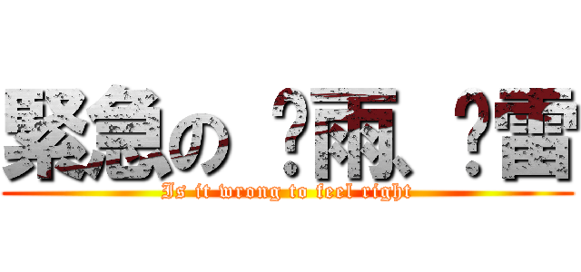 緊急の 躲雨、躲雷 (Is it wrong to feel right)