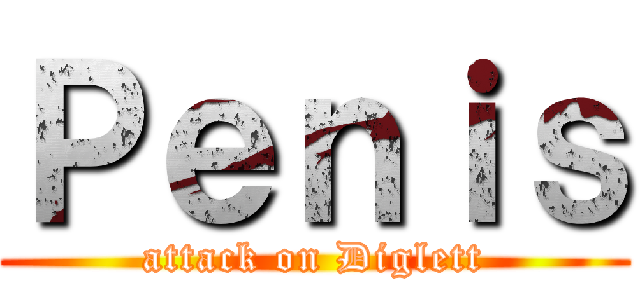 Ｐｅｎｉｓ (attack on Diglett)