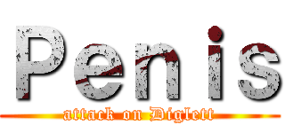 Ｐｅｎｉｓ (attack on Diglett)