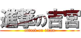 進撃の吉宮 (attack on titan)