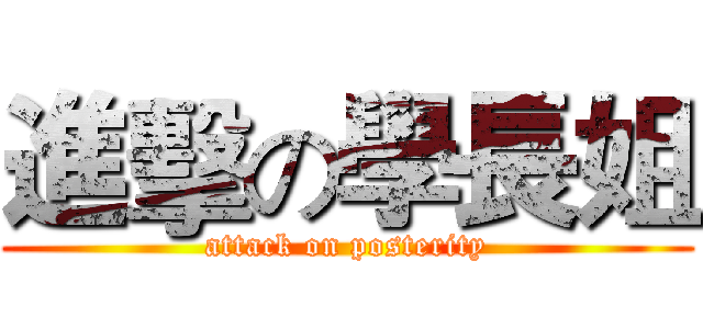 進擊の學長姐 (attack on posterity)