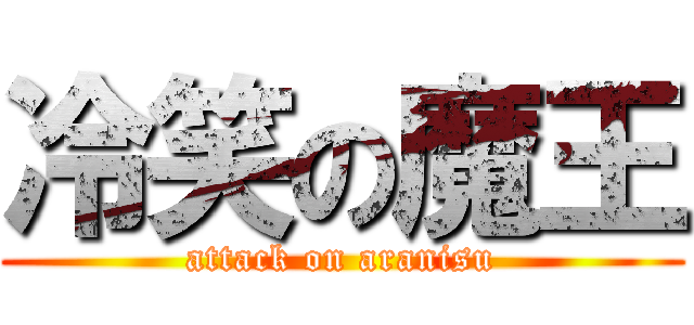 冷笑の魔王 (attack on aranisu)