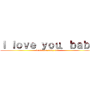 Ｉ ｌｏｖｅ ｙｏｕ．ｂａｂｙ (I love you, baby, wife)
