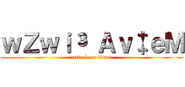 ｗＺｗｉ³ Ａｖ‡ｅＭ (attack on titan)