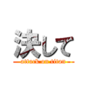 決して (attack on titan)