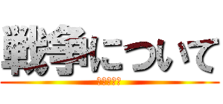 戦争について (７グループ)