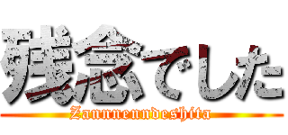 残念でした (Zannnenndeshita)