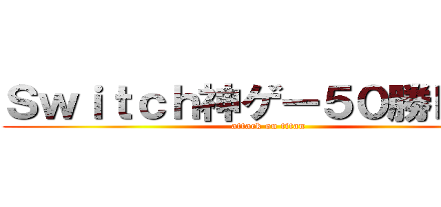 Ｓｗｉｔｃｈ神ゲー５０勝ＲＴＡ (attack on titan)