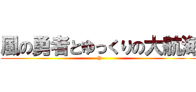 風の勇者とゆっくりの大航海 (Y)