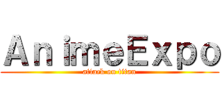 ＡｎｉｍｅＥｘｐｏ (attack on titan)