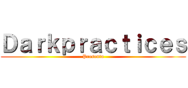 Ｄａｒｋｐｒａｃｔｉｃｅｓ (Presenta)