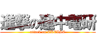進撃の建中電研 (attack on CKEISC)