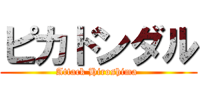 ピカドンダル (Attack Hiroshima )