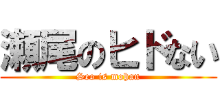 瀬尾のヒドない (Seo is mohan)