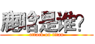 鹿晗是谁？ (attack on titan)