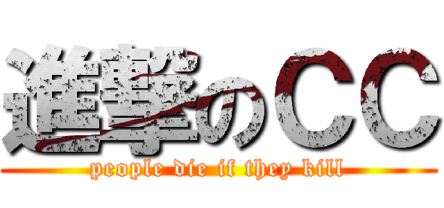 進撃のＣＣ (people die if they kill)