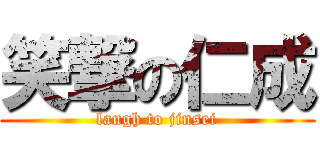 笑撃の仁成 (laugh to jinsei)