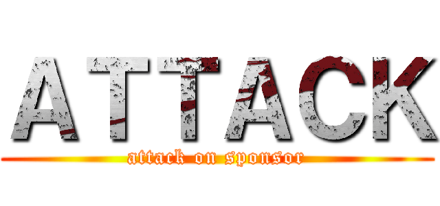 ＡＴＴＡＣＫ (attack on sponsor)