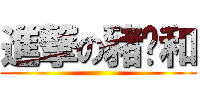 進撃の豬彥和 ()