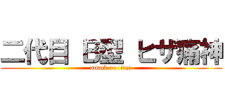 二代目 Ｂ型 ヒザ痛神 (attack on titan)