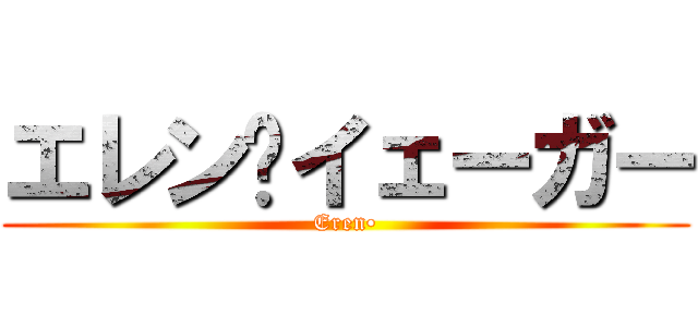 エレン•イェーガー (Eren•)