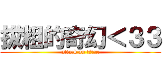拔粗的奇幻＜３３ (attack on titan)