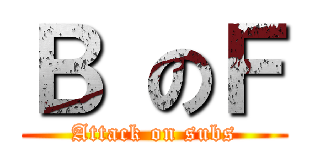 Ｂ のＦ (Attack on subs)