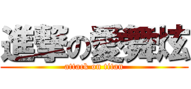 進撃の愛舞炫 (attack on titan)