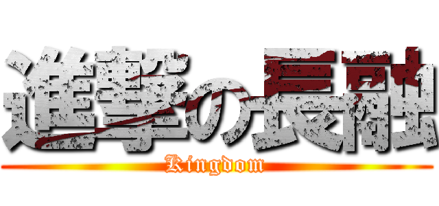 進撃の長融 (Kingdom)