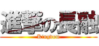 進撃の長融 (Kingdom)