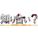 知り合い？ (attack on titan)