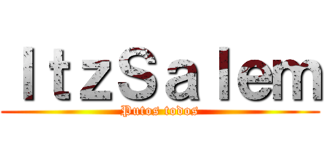 ＩｔｚＳａｌｅｍ (Putos todos)