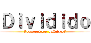 Ｄｉｖｉｄｉｄｏ (Todo por los genitales)