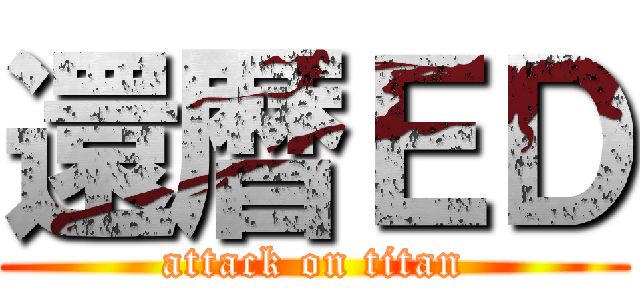 還暦ＥＤ (attack on titan)