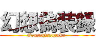 幻想偽装録 (Gensogisouroku )