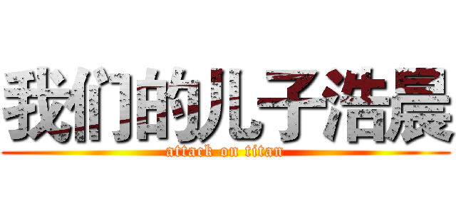 我们的儿子浩晨 (attack on titan)