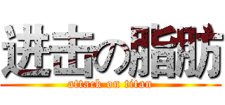 进击の脂肪 (attack on titan)