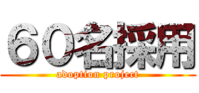 ６０名採用 (adoption project)