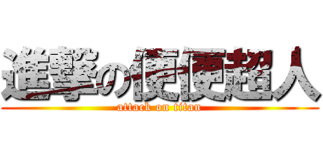 進撃の便便超人 (attack on titan)