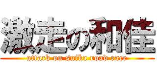 激走の和佳 (attack on suika road race)