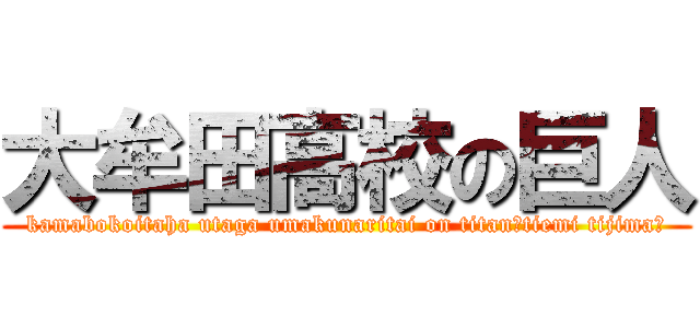 大牟田高校の巨人 (kamabokoitaha utaga umakunaritai on titan～tiemi tijima～)