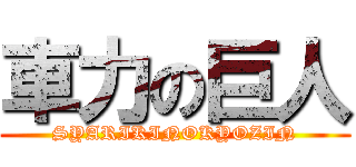 車力の巨人 (SYARIKINOKYOZIN)