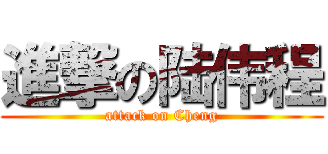 進撃の陆伟程 (attack on Cheng)