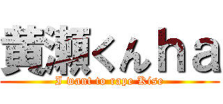 黄瀬くんｈａ (I want to rape Kise)
