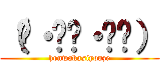 （๑・̑◡・̑๑） (honwakasiyouze)