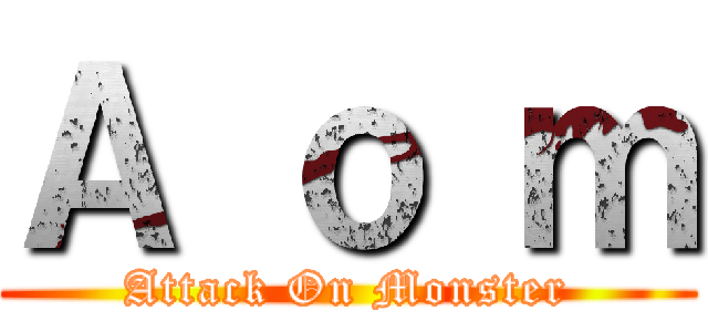 Ａ ｏ ｍ (Attack On Monster)