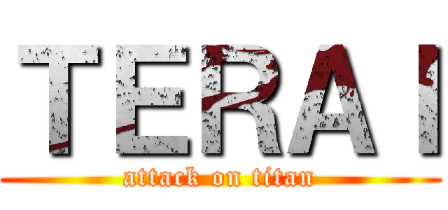 ＴＥＲＡＩ (attack on titan)