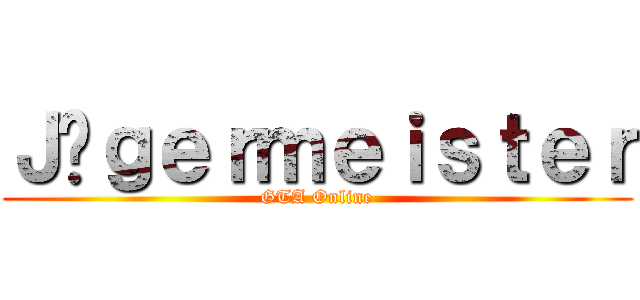 Ｊäｇｅｒｍｅｉｓｔｅｒ (GTA Online)