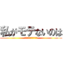 私がモテないのは (どう考えてもお前らが悪い)