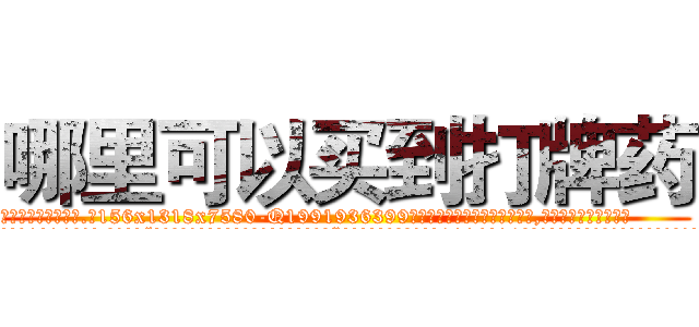 哪里可以买到打牌药 (哪里可以买到打牌药【电.话156x1318x7580-Q1991936399鑫宏药业】我们做的是长期生意,靠的是老客户长期支持
参考消息网2月20日报道 韩媒称，“剩女多、离婚率高的城市，房价一定会上涨。”这是中国经济学家金岩石2016年12月参加在上海举行的房地产相关论坛时说的话。
)